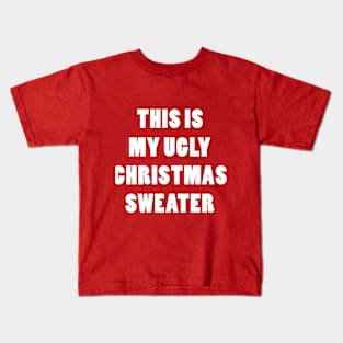 THIS IS MY UGLY CHRISTMAS SWEATER Kids T-Shirt